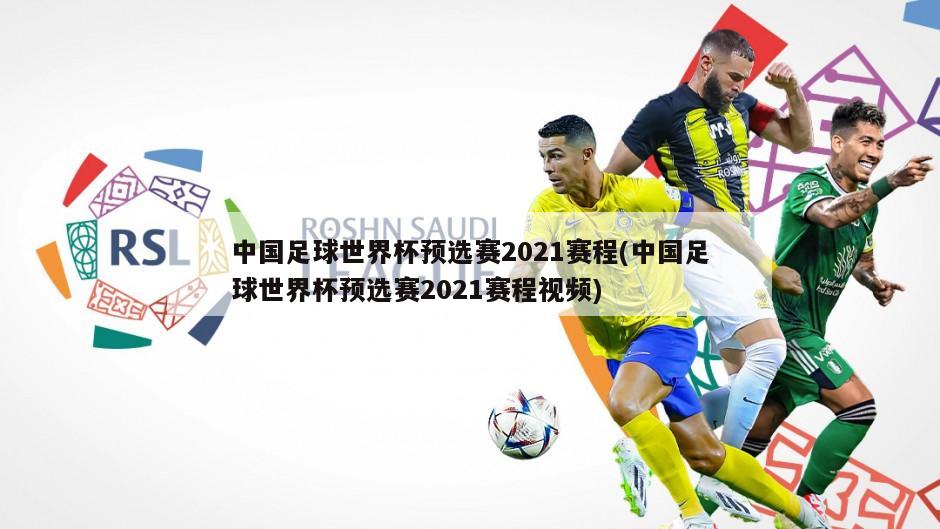 中国足球世界杯预选赛2021赛程(中国足球世界杯预选赛2021赛程视频)