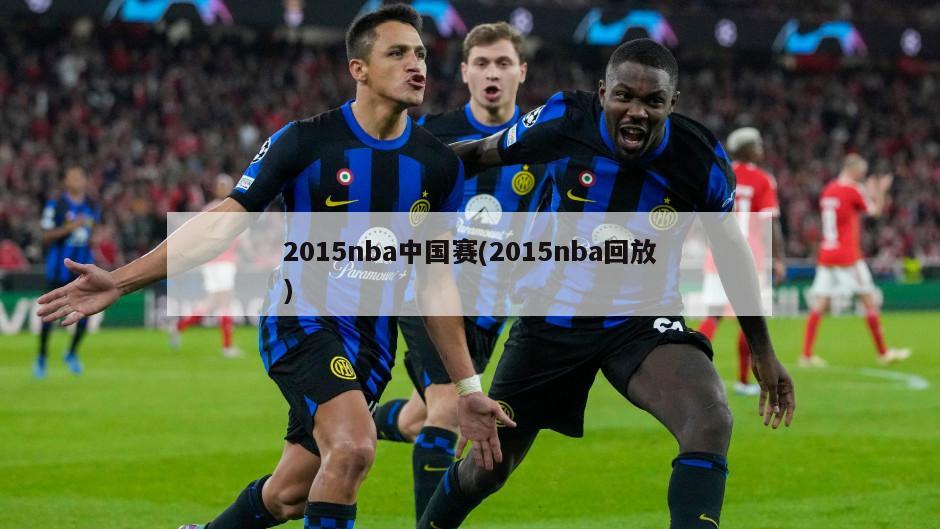 2015nba中国赛(2015nba回放)